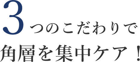 テカリ肌ポイント！ 3つのこだわりで 角層を集中ケア!