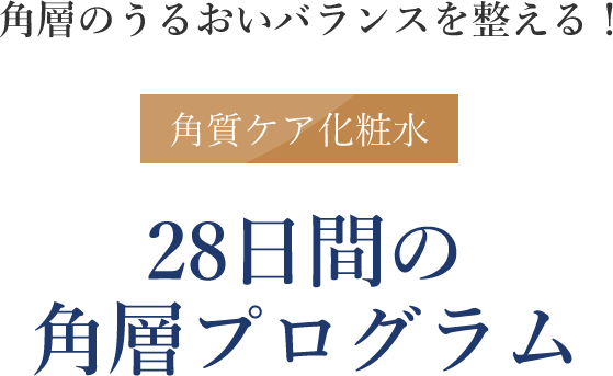 角層のうるおいバランスを整える！角質ケア化粧水 28日間の角層プログラム